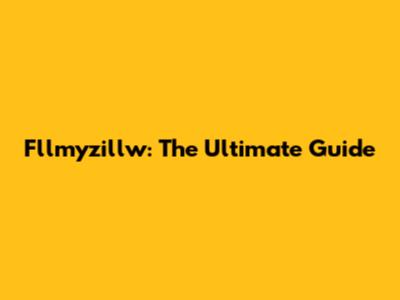 Fllmyzillw: The Ultimate Guide