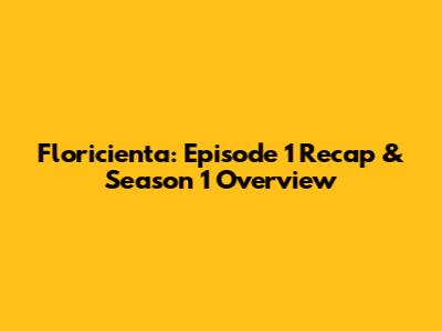 Floricienta: Episode 1 Recap & Season 1 Overview