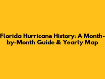 Florida Hurricane History: A Month-by-Month Guide & Yearly Map