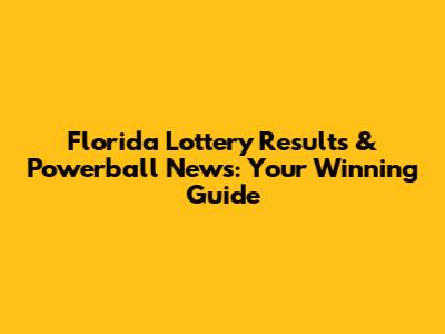 Florida Lottery Results & Powerball News: Your Winning Guide