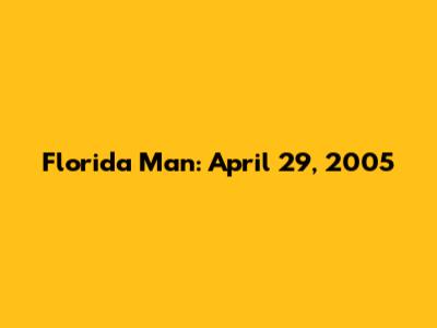 Florida Man: April 29, 2005