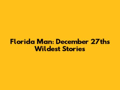 Florida Man: December 27th's Wildest Stories