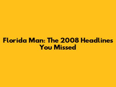 Florida Man: The 2008 Headlines You Missed