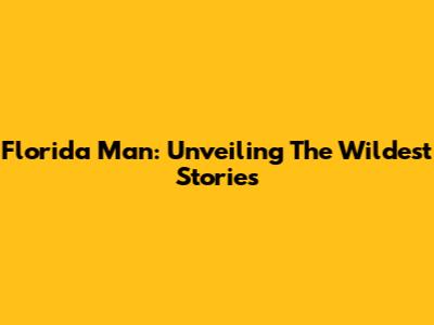 Florida Man: Unveiling The Wildest Stories