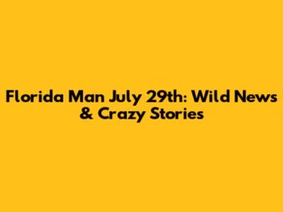 Florida Man July 29th: Wild News & Crazy Stories