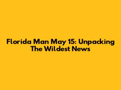 Florida Man May 15: Unpacking The Wildest News