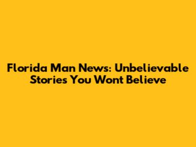 Florida Man News: Unbelievable Stories You Won't Believe
