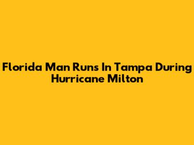 Florida Man Runs In Tampa During Hurricane Milton