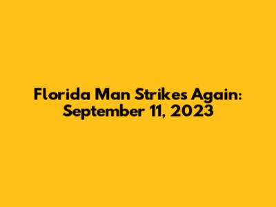 Florida Man Strikes Again: September 11, 2023