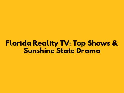 Florida Reality TV: Top Shows & Sunshine State Drama