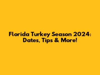 Florida Turkey Season 2024: Dates, Tips & More!