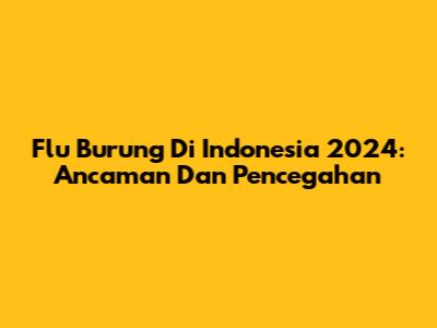 Flu Burung Di Indonesia 2024: Ancaman Dan Pencegahan