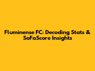 Fluminense FC: Decoding Stats & SoFaScore Insights