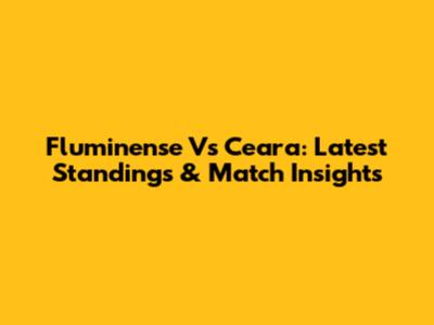 Fluminense Vs Ceara: Latest Standings & Match Insights