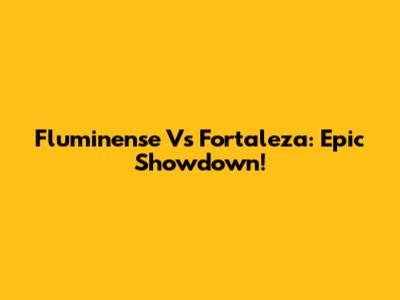 Fluminense Vs Fortaleza: Epic Showdown!