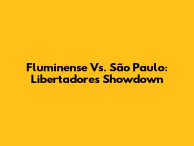 Fluminense Vs. São Paulo: Libertadores Showdown