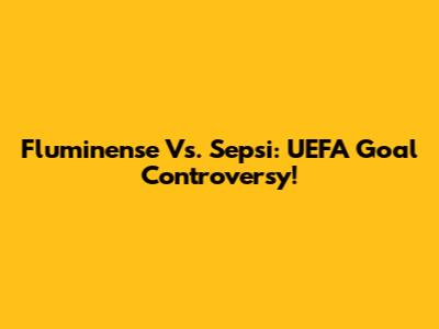 Fluminense Vs. Sepsi: UEFA Goal Controversy!