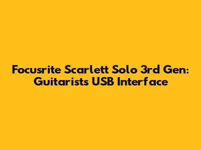 Focusrite Scarlett Solo 3rd Gen: Guitarist's USB Interface