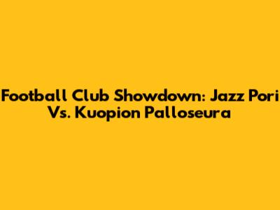 Football Club Showdown: Jazz Pori Vs. Kuopion Palloseura