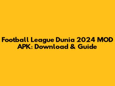 Football League Dunia 2024 MOD APK: Download & Guide
