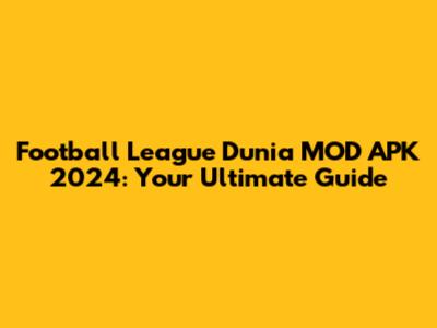 Football League Dunia MOD APK 2024: Your Ultimate Guide