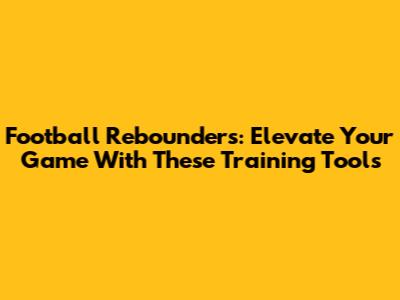 Football Rebounders: Elevate Your Game With These Training Tools