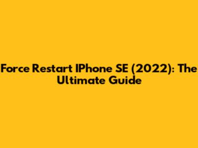 Force Restart IPhone SE (2022): The Ultimate Guide