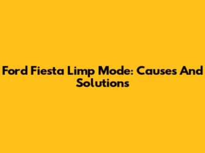 Ford Fiesta Limp Mode: Causes And Solutions
