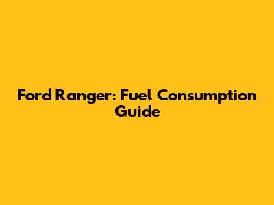 Ford Ranger: Fuel Consumption Guide