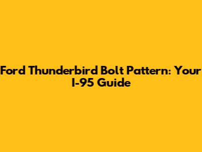 Ford Thunderbird Bolt Pattern: Your I-95 Guide
