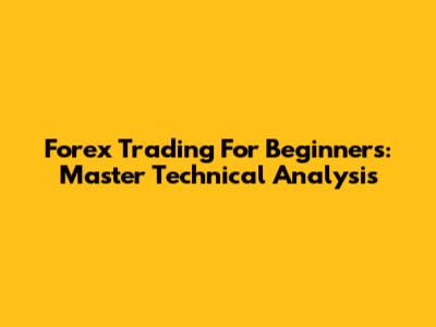 Forex Trading For Beginners: Master Technical Analysis