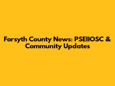 Forsyth County News: PSEIIOSC & Community Updates