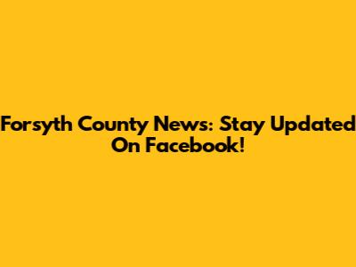 Forsyth County News: Stay Updated On Facebook!