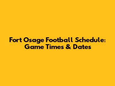 Fort Osage Football Schedule: Game Times & Dates