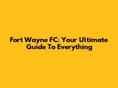 Fort Wayne FC: Your Ultimate Guide To Everything
