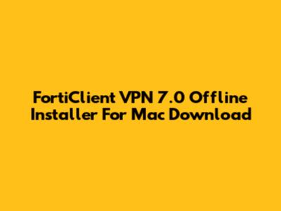 FortiClient VPN 7.0 Offline Installer For Mac Download