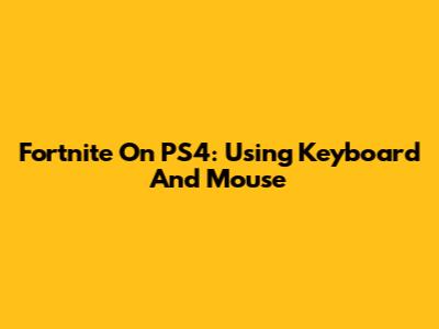 Fortnite On PS4: Using Keyboard And Mouse