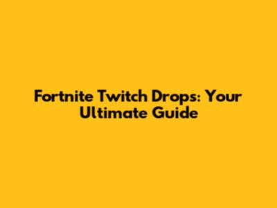 Fortnite Twitch Drops: Your Ultimate Guide