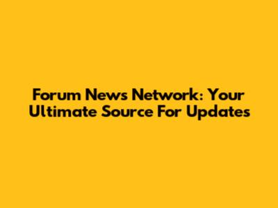 Forum News Network: Your Ultimate Source For Updates