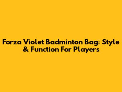 Forza Violet Badminton Bag: Style & Function For Players