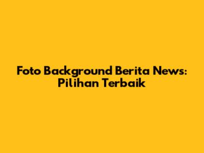 Foto Background Berita News: Pilihan Terbaik