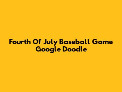 Fourth Of July Baseball Game Google Doodle