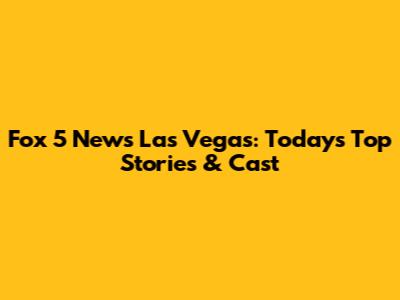 Fox 5 News Las Vegas: Today's Top Stories & Cast