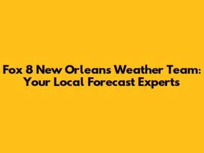 Fox 8 New Orleans Weather Team: Your Local Forecast Experts