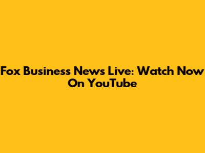 Fox Business News Live: Watch Now On YouTube