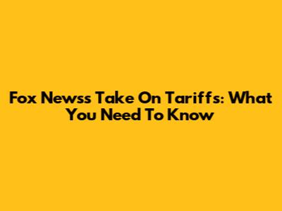 Fox News's Take On Tariffs: What You Need To Know