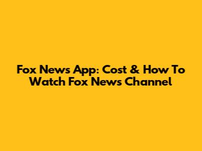 Fox News App: Cost & How To Watch Fox News Channel
