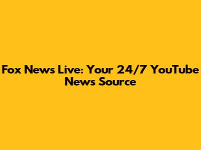 Fox News Live: Your 24/7 YouTube News Source