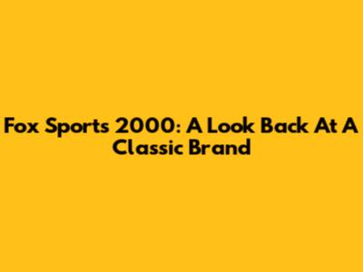 Fox Sports 2000: A Look Back At A Classic Brand
