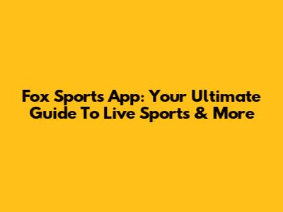 Fox Sports App: Your Ultimate Guide To Live Sports & More